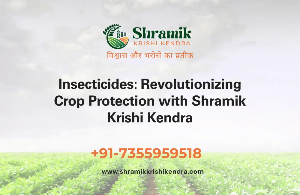 Insecticides: Revolutionizing Crop Protection with Shramik Krishi Kendra